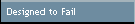 Designed to Fail